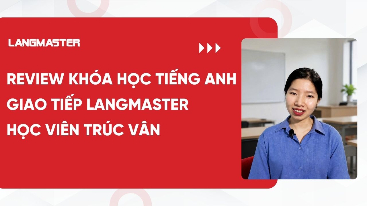 [Review khóa học tiếng Anh giao tiếp Langmaster]: Học viên Trúc Vân